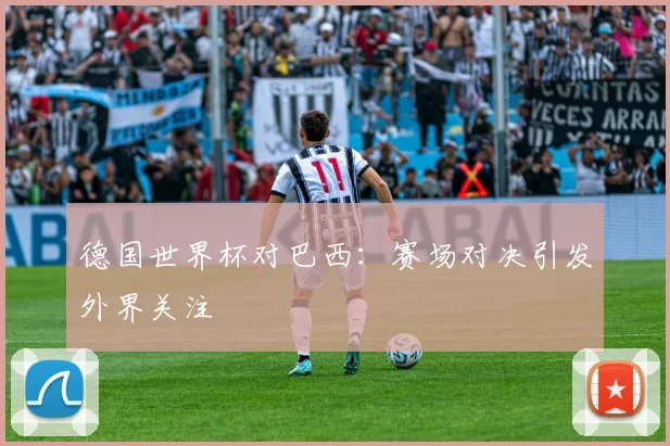 德国世界杯对巴西：赛场对决引发外界关注